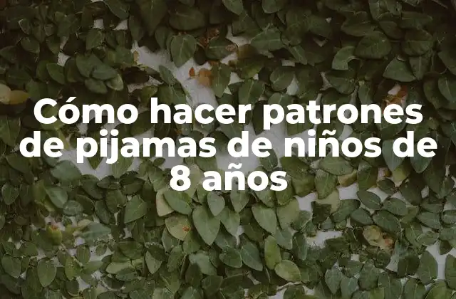 Cómo Hacer Patrones de Pijamas de Niños de 8 Años