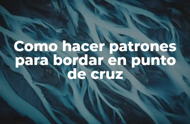 Como Hacer Patrones para Bordar en Punto de Cruz