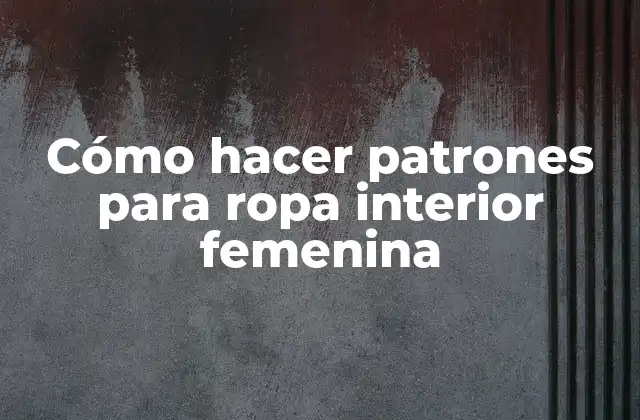 Cómo Hacer Patrones para Ropa Interior Femenina