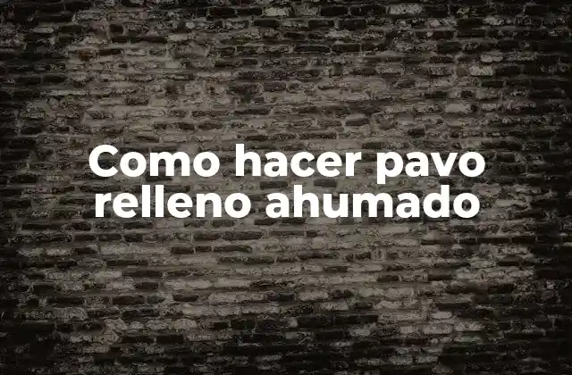 Como Hacer Pavo Relleno Ahumado