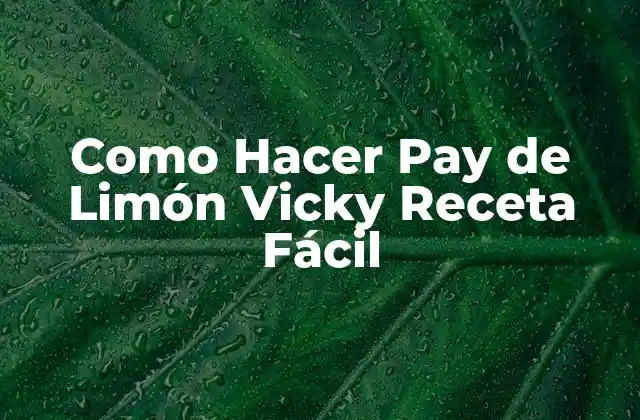 Pay de Limón Vicky: Una Receta Clásica de Postre