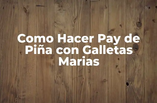 Como Hacer Pay de Piña con Galletas Marias 2 ¿Qué es un Pay de Piña con Galletas Marias?