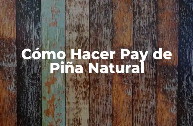 Cómo Hacer Pay de Piña Natural