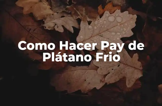 Como Hacer Pay de Plátano Frio