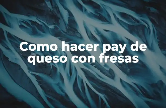 Como Hacer Pay de Queso con Fresas