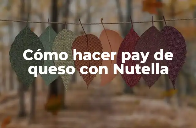 Cómo Hacer Pay de Queso con Nutella