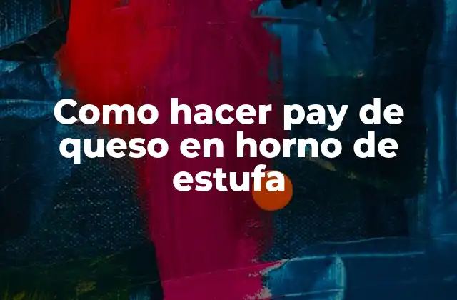 Como Hacer Pay de Queso en Horno de Estufa 2 Pay de queso en horno de estufa: ¿Qué es y para qué sirve?