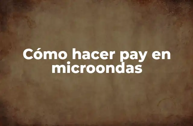 Cómo Hacer Pay en Microondas