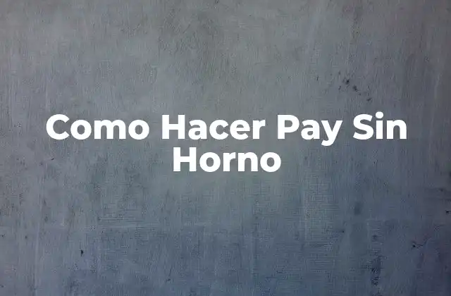 ¿Qué es un Pay Sin Horno?