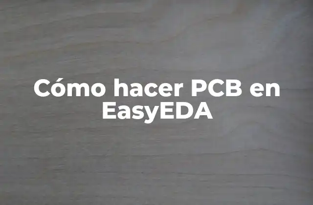 Cómo Hacer Pcb en Easyeda 2 ¿Qué es EasyEDA y para qué sirve?