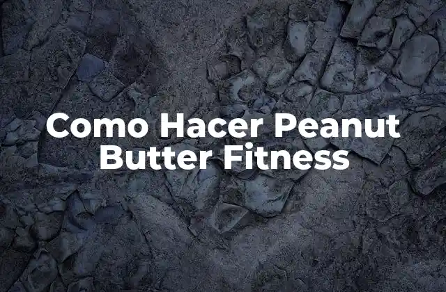 Como Hacer Peanut Butter Fitness