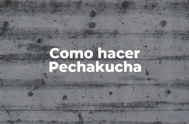 Como Hacer Pechakucha