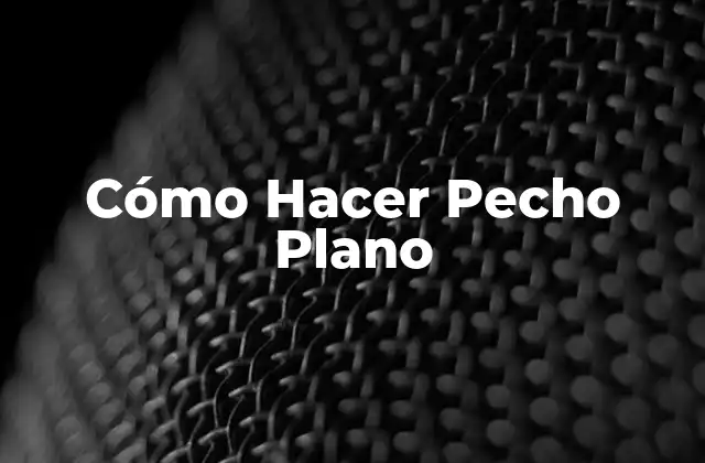 Cómo Hacer Pecho Plano