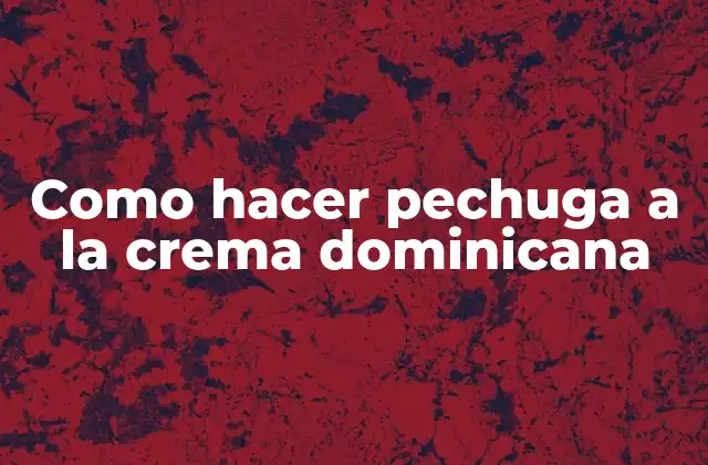 Como Hacer Pechuga a la Crema Dominicana