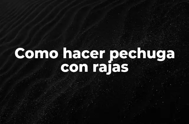 Como Hacer Pechuga con Rajas