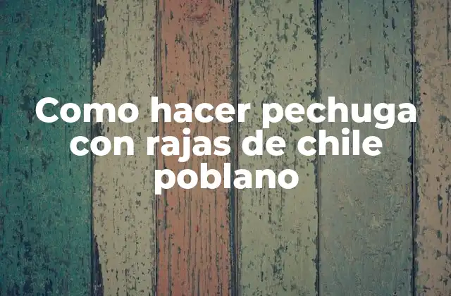 Como Hacer Pechuga con Rajas de Chile Poblano 2 ¿Qué es pechuga con rajas de chile poblano y para qué sirve?