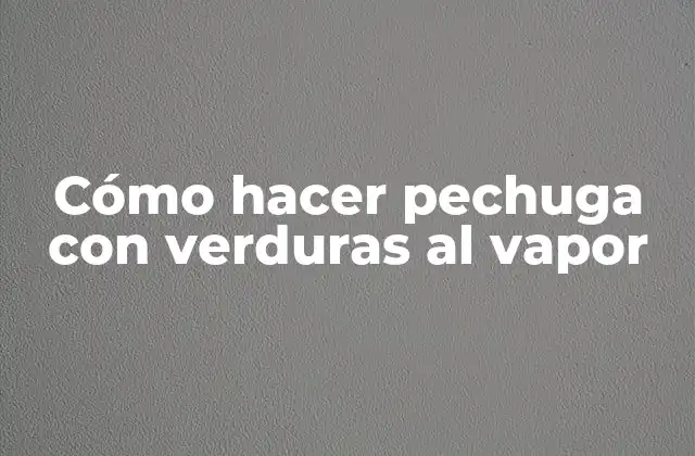Cómo Hacer Pechuga con Verduras Al Vapor