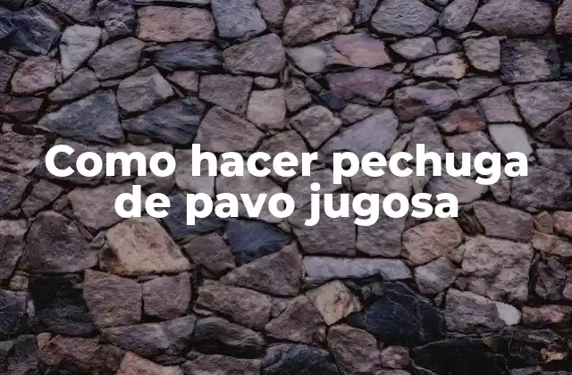 Como Hacer Pechuga de Pavo Jugosa