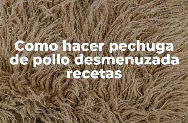 Como Hacer Pechuga de Pollo Desmenuzada Recetas 2 ¿Qué es la pechuga de pollo desmenuzada y para qué sirve?