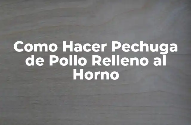 ¿Qué es una Pechuga de Pollo Relleno al Horno?