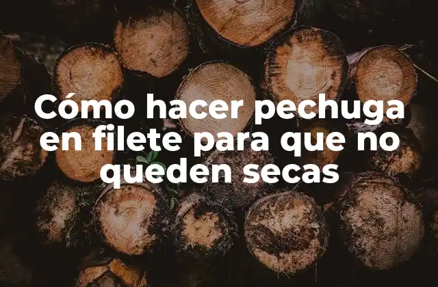 Cómo Hacer Pechuga en Filete para que No Queden Secas
