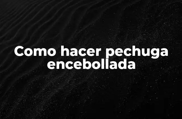 ¿Qué es pechuga encebollada y para qué sirve?