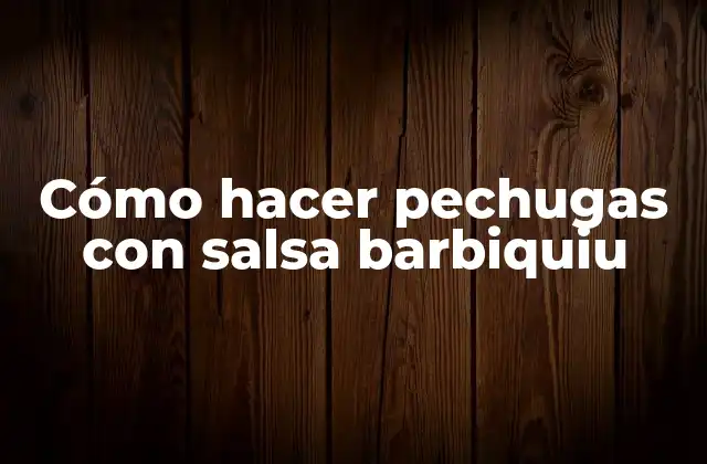 Cómo Hacer Pechugas con Salsa Barbiquiu