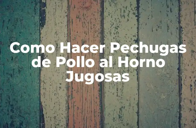 Como Hacer Pechugas de Pollo Al Horno Jugosas