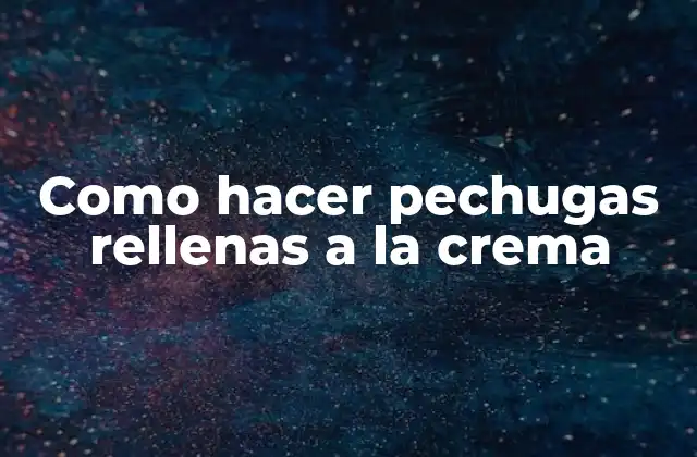 Como Hacer Pechugas Rellenas a la Crema