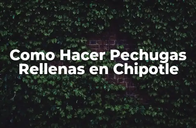 ¿Qué son las Pechugas Rellenas en Chipotle?