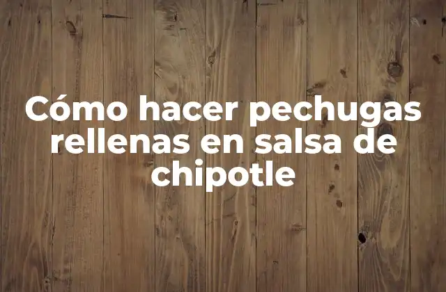 Cómo Hacer Pechugas Rellenas en Salsa de Chipotle