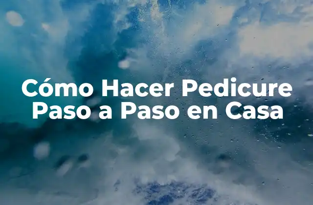 Cómo Hacer Pedicure Paso a Paso en Casa