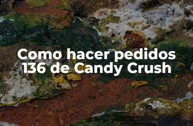 Como Hacer Pedidos 136 de Candy Crush