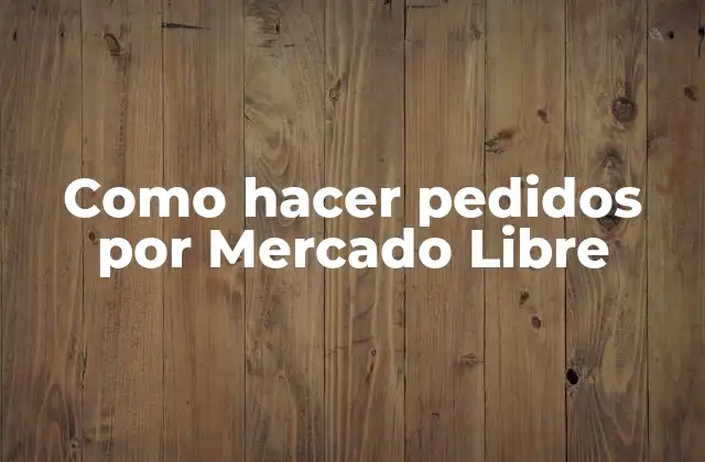 Como Hacer Pedidos por Mercado Libre