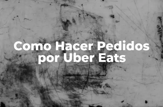 Como Hacer Pedidos por Uber Eats 2 ¿Qué es Uber Eats y para Qué Sirve?