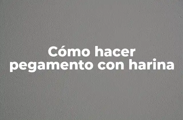 Cómo hacer pegamento con harina