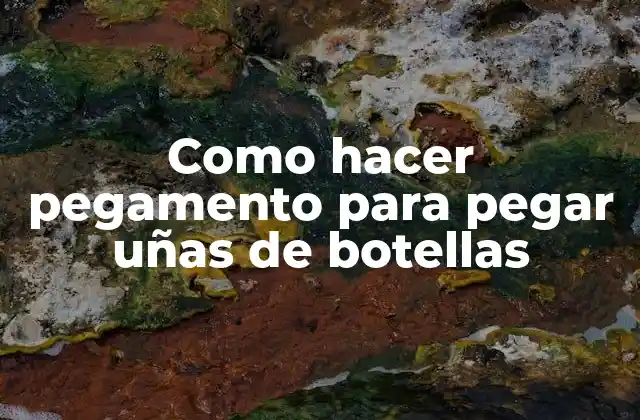 Pegamento para uñas de botellas: qué es y cómo funciona