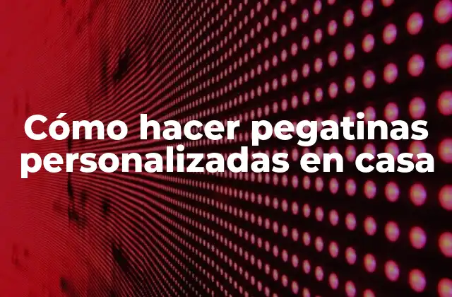 Cómo Hacer Pegatinas Personalizadas en Casa