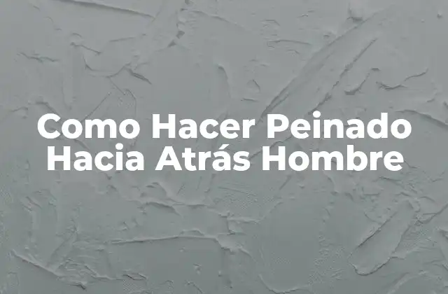 Como Hacer Peinado hacia Atrás Hombre