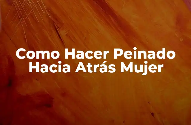 Como Hacer Peinado hacia Atrás Mujer