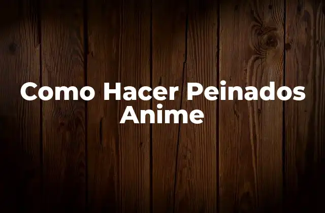 Como Hacer Peinados Anime