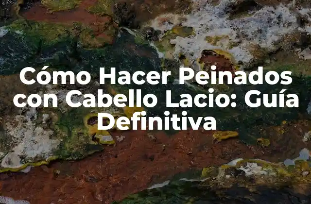 Cómo Hacer Peinados con Cabello Lacio: Guía Definitiva