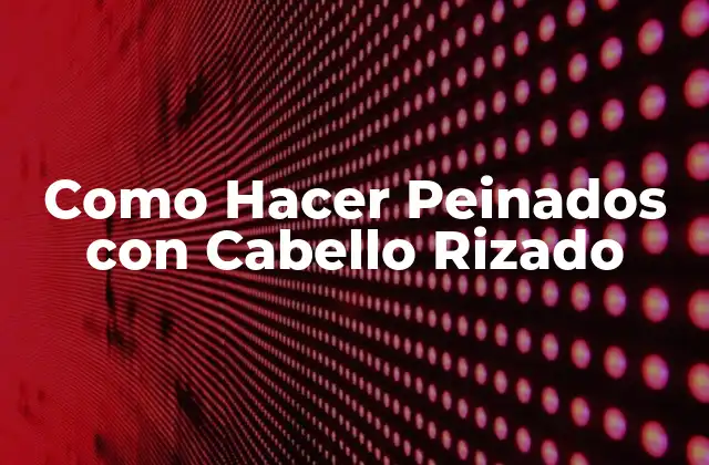 Como Hacer Peinados con Cabello Rizado