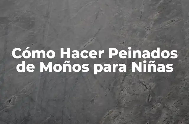Cómo Hacer Peinados de Moños para Niñas