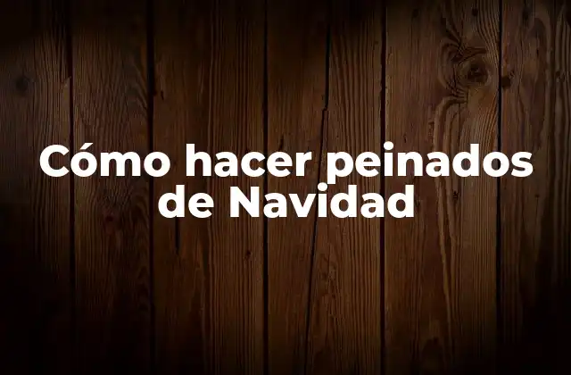 Cómo hacer peinados de Navidad