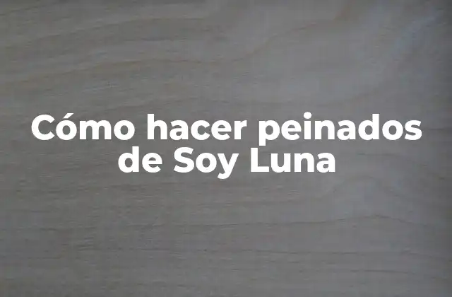 Cómo Hacer Peinados de Soy Luna