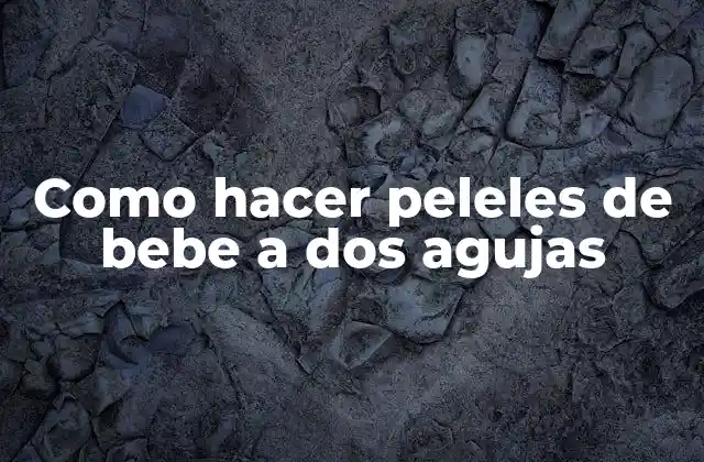 Como Hacer Peleles de Bebe a Dos Agujas