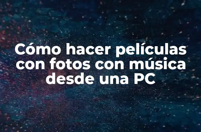 Cómo Hacer Películas con Fotos con Música desde una Pc