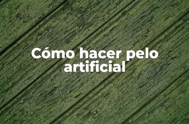 Cómo Hacer Pelo Artificial