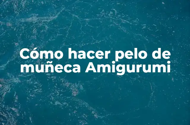 Cómo hacer pelo de muñeca Amigurumi